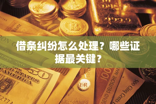 北京借条纠纷怎么处理？哪些证据最关键？