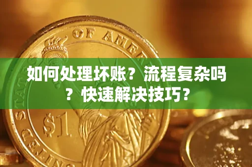 北京如何处理坏账？流程复杂吗？快速解决技巧？