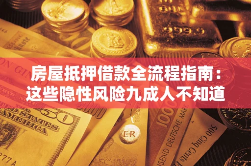北京房屋抵押借款全流程指南：这些隐性风险九成人不知道