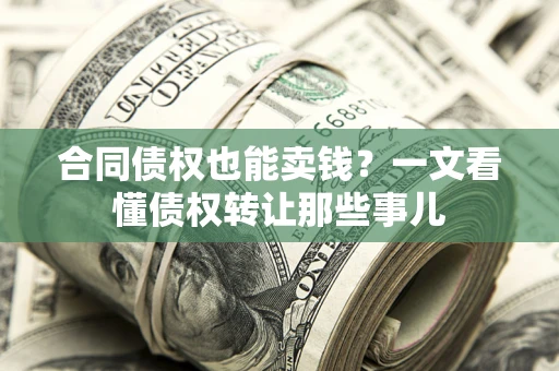 北京合同债权也能卖钱？一文看懂债权转让那些事儿