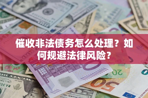 北京催收非法债务怎么处理？如何规避法律风险？