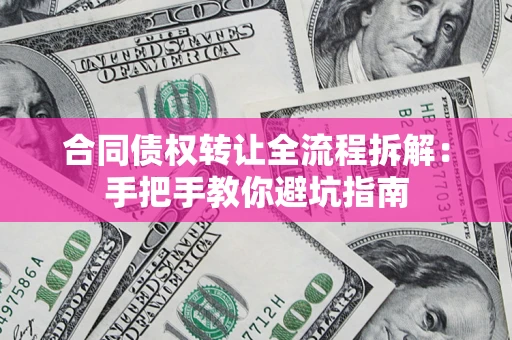 北京合同债权转让全流程拆解：手把手教你避坑指南