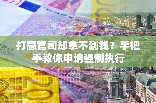 北京打赢官司却拿不到钱？手把手教你申请强制执行