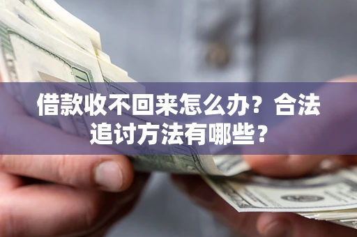 北京借款收不回来怎么办？合法追讨方法有哪些？