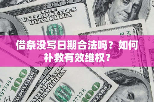 北京借条没写日期合法吗？如何补救有效维权？