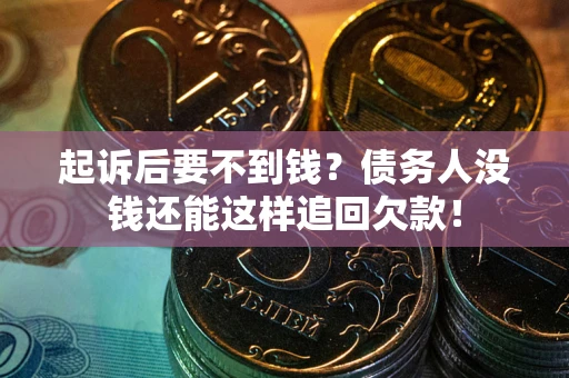 北京起诉后要不到钱？债务人没钱还能这样追回欠款！