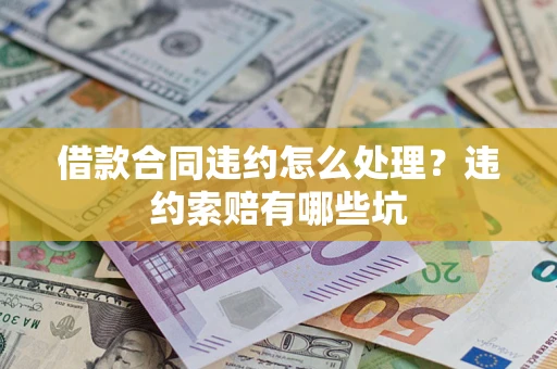 北京借款合同违约怎么处理？违约索赔有哪些坑