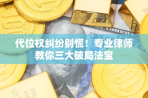 北京代位权纠纷别慌！专业律师教你三大破局法宝