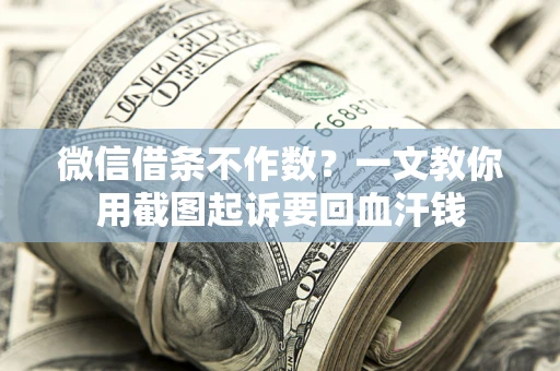 北京微信借条不作数？一文教你用截图起诉要回血汗钱
