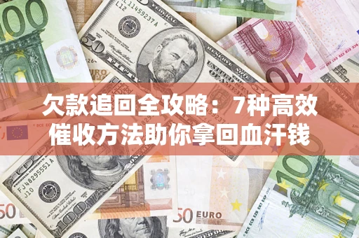 北京欠款追回全攻略：7种高效催收方法助你拿回血汗钱