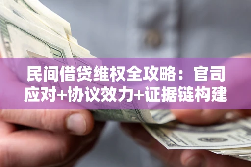北京民间借贷维权全攻略：官司应对+协议效力+证据链构建指南
