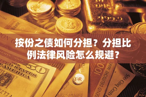 北京按份之债如何分担？分担比例法律风险怎么规避？