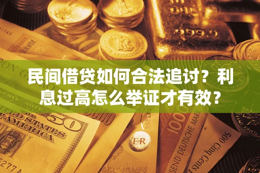 北京民间借贷如何合法追讨？利息过高怎么举证才有效？