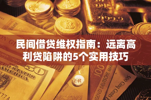 北京民间借贷维权指南：远离高利贷陷阱的5个实用技巧