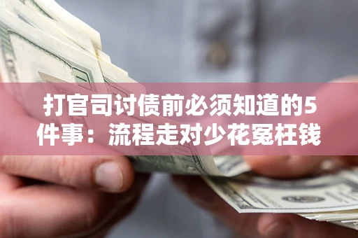 北京打官司讨债前必须知道的5件事：流程走对少花冤枉钱