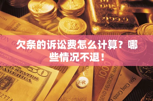 北京欠条的诉讼费怎么计算?哪些情况不退! 北京欠条的诉讼费怎么计算?哪些情况不退!
