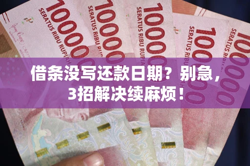 北京借条没写还款日期？别急，3招解决续麻烦！