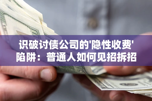 北京识破讨债公司的'隐性收费'陷阱：普通人如何见招拆招？