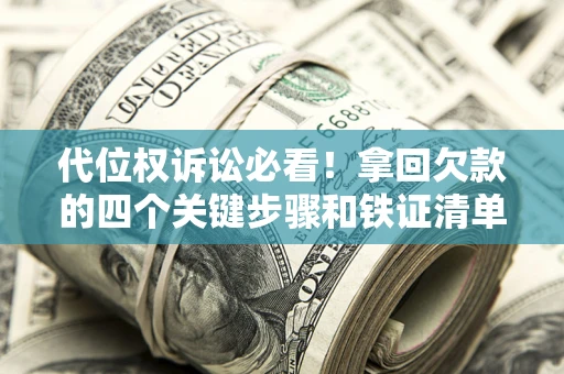 北京代位权诉讼必看!拿回欠款的四个关键步骤和铁证清单 北京代位权诉讼必看!拿回欠款的四个关键步骤和铁证清单