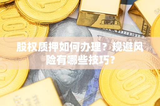 北京股权质押如何办理？规避风险有哪些技巧？