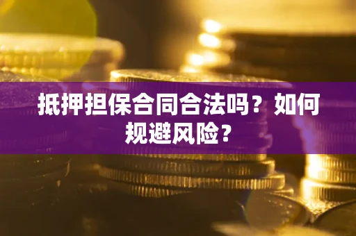 北京抵押担保合同合法吗？如何规避风险？