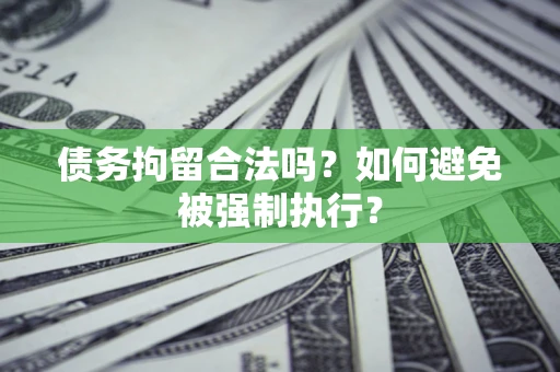 北京债务拘留合法吗？如何避免被强制执行？
