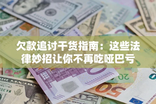 北京欠款追讨干货指南：这些法律妙招让你不再吃哑巴亏