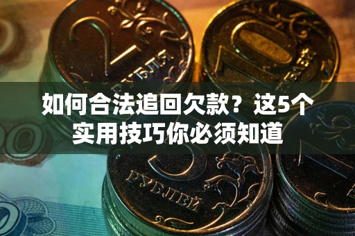 北京如何合法追回欠款？这5个实用技巧你必须知道
