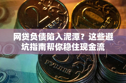 北京网贷负债陷入泥潭？这些避坑指南帮你稳住现金流
