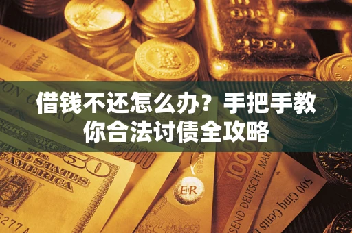 北京借钱不还怎么办？手把手教你合法讨债全攻略