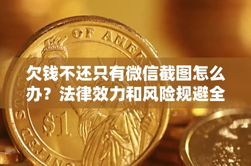 北京欠钱不还只有微信截图怎么办？法律效力和风险规避全解析