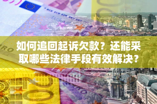 北京如何追回起诉欠款？还能采取哪些法律手段有效解决？
