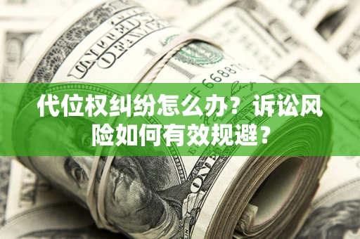 北京代位权纠纷怎么办？诉讼风险如何有效规避？