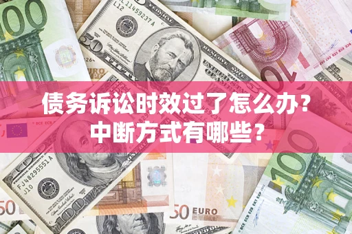北京债务诉讼时效过了怎么办？中断方式有哪些？