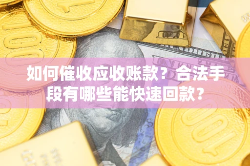 北京如何催收应收账款？合法手段有哪些能快速回款？