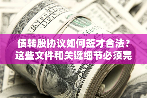 北京债转股协议如何签才合法？这些文件和关键细节必须完整