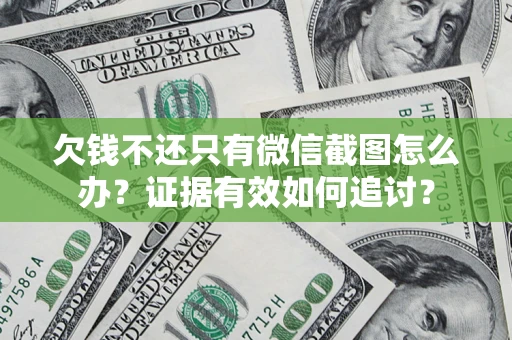 北京欠钱不还只有微信截图怎么办？证据有效如何追讨？