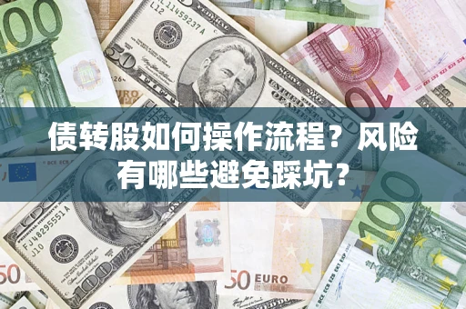 北京债转股如何操作流程?风险有哪些避免踩坑? 北京债转股如何操作流程?风险有哪些避免踩坑?