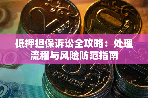 北京抵押担保诉讼全攻略：处理流程与风险防范指南