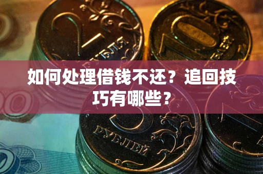 北京如何处理借钱不还？追回技巧有哪些？