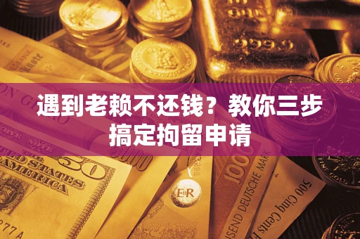 北京遇到老赖不还钱？教你三步搞定拘留申请