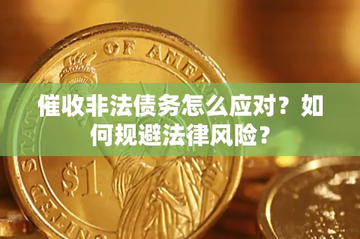 北京催收非法债务怎么应对？如何规避法律风险？