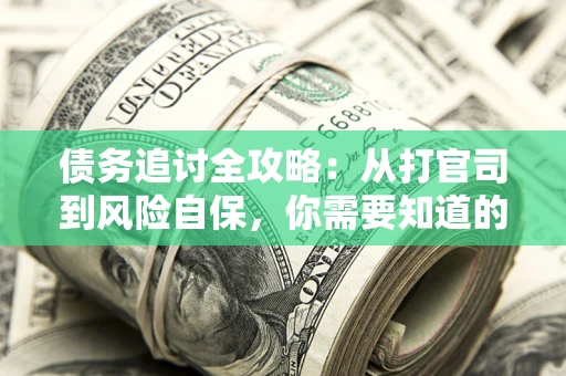 北京债务追讨全攻略：从打官司到风险自保，你需要知道的法律智慧