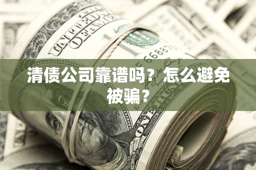 北京清债公司靠谱吗？怎么避免被骗？