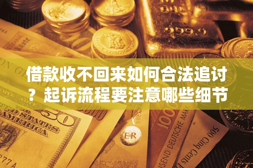 北京借款收不回来如何合法追讨？起诉流程要注意哪些细节？