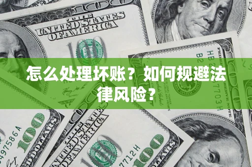 北京怎么处理坏账？如何规避法律风险？