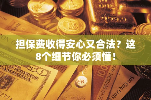 北京担保费收得安心又合法？这8个细节你必须懂！