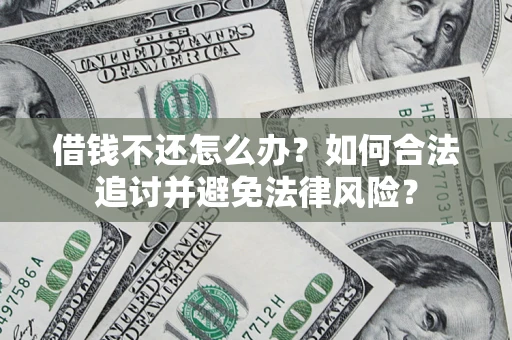 北京借钱不还怎么办？如何合法追讨并避免法律风险？