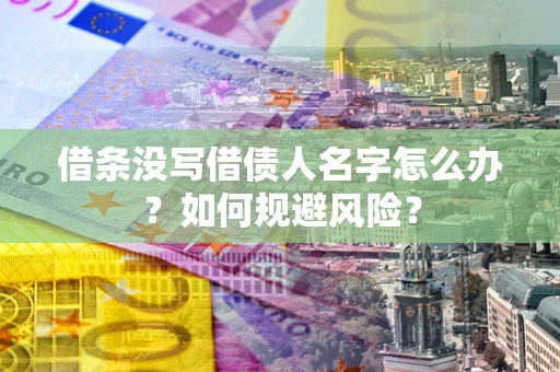 北京借条没写借债人名字怎么办？如何规避风险？