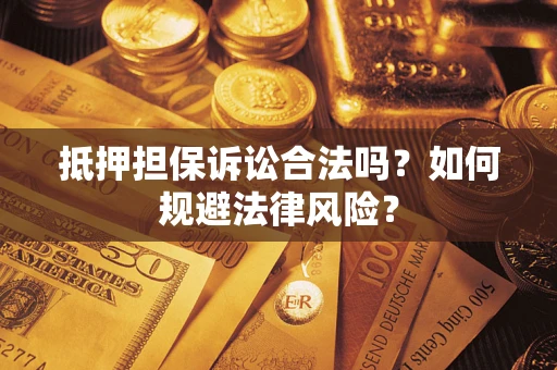 北京抵押担保诉讼合法吗？如何规避法律风险？